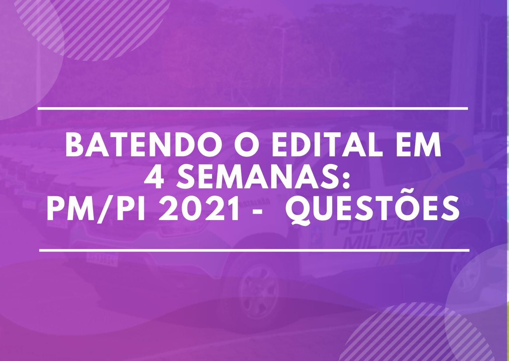 BATENDO O EDITAL EM 4 SEMANAS: SOLDADO PM/PI 2021 - PÓS-EDITAL - ONLINE (NÍVEL MÉDIO - QUESTÕES)
