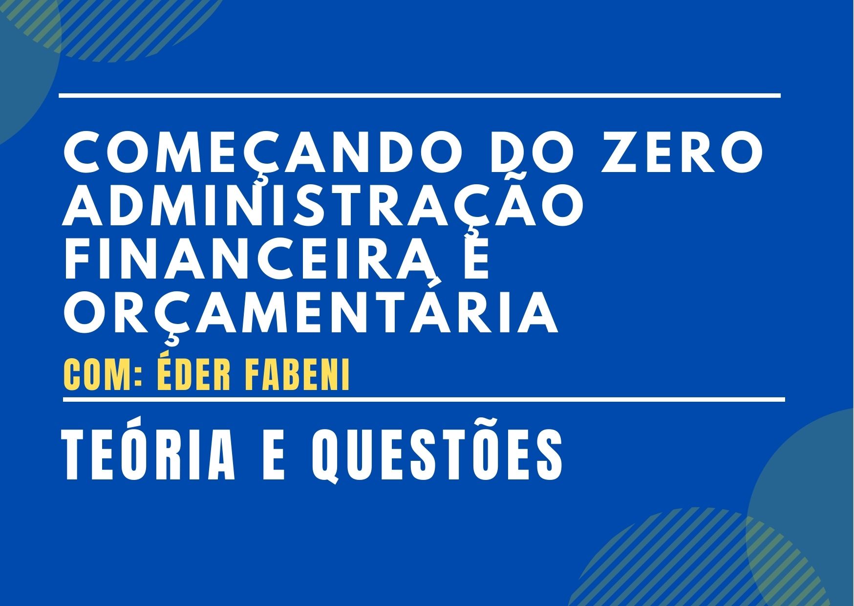 COMEÇANDO DO ZERO: ADMINISTRAÇÃO FINANCEIRA E ORÇAMENTÁRIA -ONLINE – PROF. ÉDER FABENI (DISCIPLINA ISOLADA)