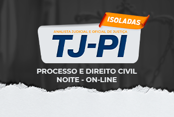 PROCESSO E DIREITO CIVIL - TJ-PI – PÓS-EDITAL - ANALISTA JUDICIAL E OFICIAL DE JUSTIÇA – NOITE - ONLINE (ISOLADA)