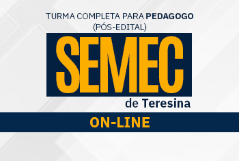 SEMEC TERESINA: TURMA COMPLETA PARA PEDAGOGO - ON-LINE (PÓS-EDITAL)