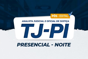 TJ-PI - ANALISTA JUDICIÁRIO ÁREA JUDICIÁRIA E OFICIAL DE JUSTIÇA – PÓS - EDITAL – PRESENCIAL NOITE - VAGAS ESGOTADAS