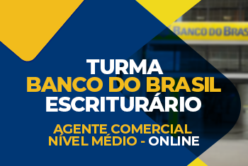 TURMA: BANCO DO BRASIL - ESCRITURÁRIO: AGENTE COMERCIAL – NÍVEL MÉDIO - ONLINE