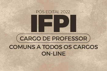 TURMA IFPI – PÓS EDITAL 2022 – CARGO DE PROFESSOR - COMUNS A TODOS OS CARGOS - ONLINE