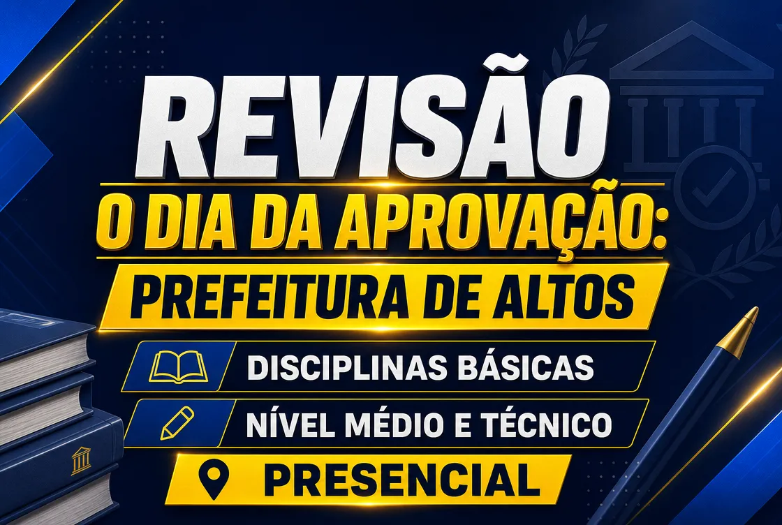 O DIA DA APROVAÇÃO: PREFEITURA DE ALTOS – DISCIPLINAS BÁSICAS NÍVEL MÉDIO E TÉCNICO - PRESENCIAL