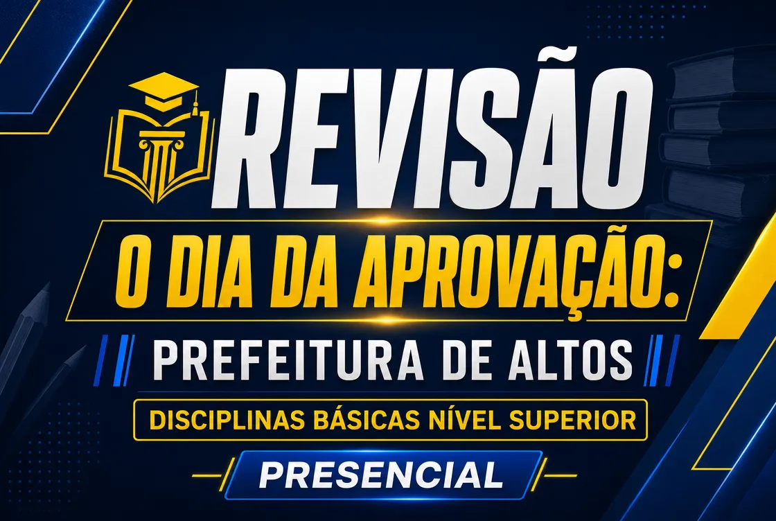 O DIA DA APROVAÇÃO: PREFEITURA DE ALTOS – DISCIPLINAS BÁSICAS NÍVEL SUPERIOR - PRESENCIAL