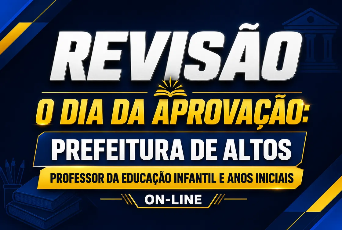 O DIA DA APROVAÇÃO: PREFEITURA DE ALTOS – PROFESSOR DA EDUCAÇÃO INFANTIL E ANOS INICIAIS - ON-LINE