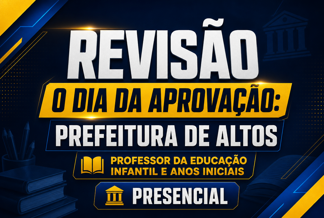 O DIA DA APROVAÇÃO: PREFEITURA DE ALTOS – PROFESSOR DA EDUCAÇÃO INFANTIL E ANOS INICIAIS - PRESENCIAL