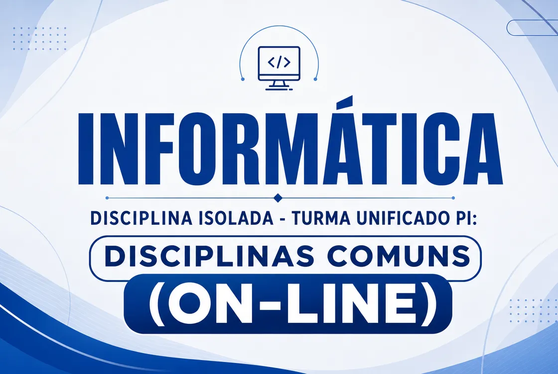 INFORMÁTICA - DISCIPLINA ISOLADA - TURMA UNIFICADO PI: DISCIPLINAS COMUNS (ON-LINE)