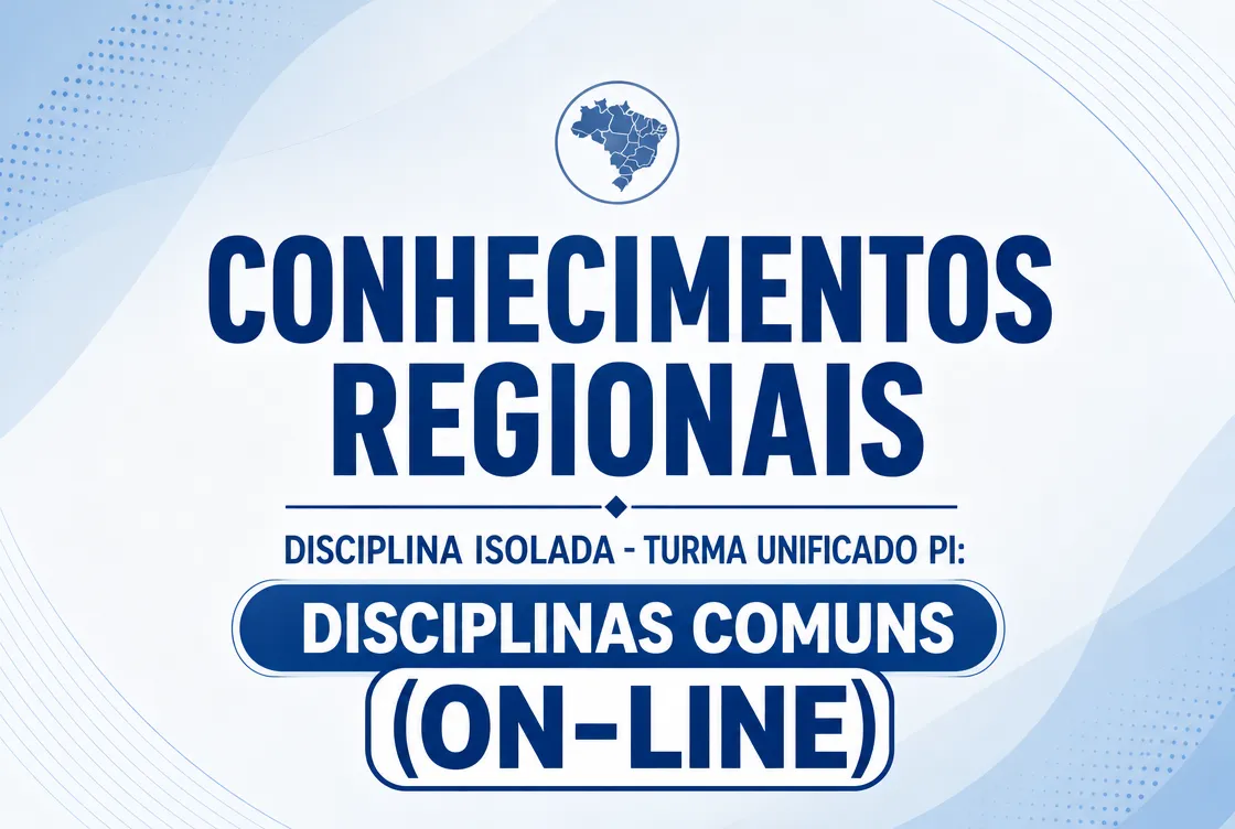 CONHECIMENTOS REGIONAIS - DISCIPLINA ISOLADA - TURMA UNIFICADO PI: DISCIPLINAS COMUNS (ON-LINE)