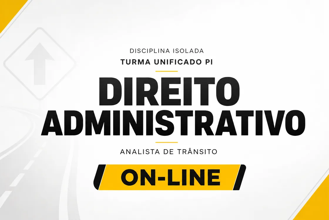 DIREITO ADMINISTRATIVO - DISCIPLINA ISOLADA - TURMA UNIFICADO PI: ANALISTA DE TRÂNSITO (ON-LINE)