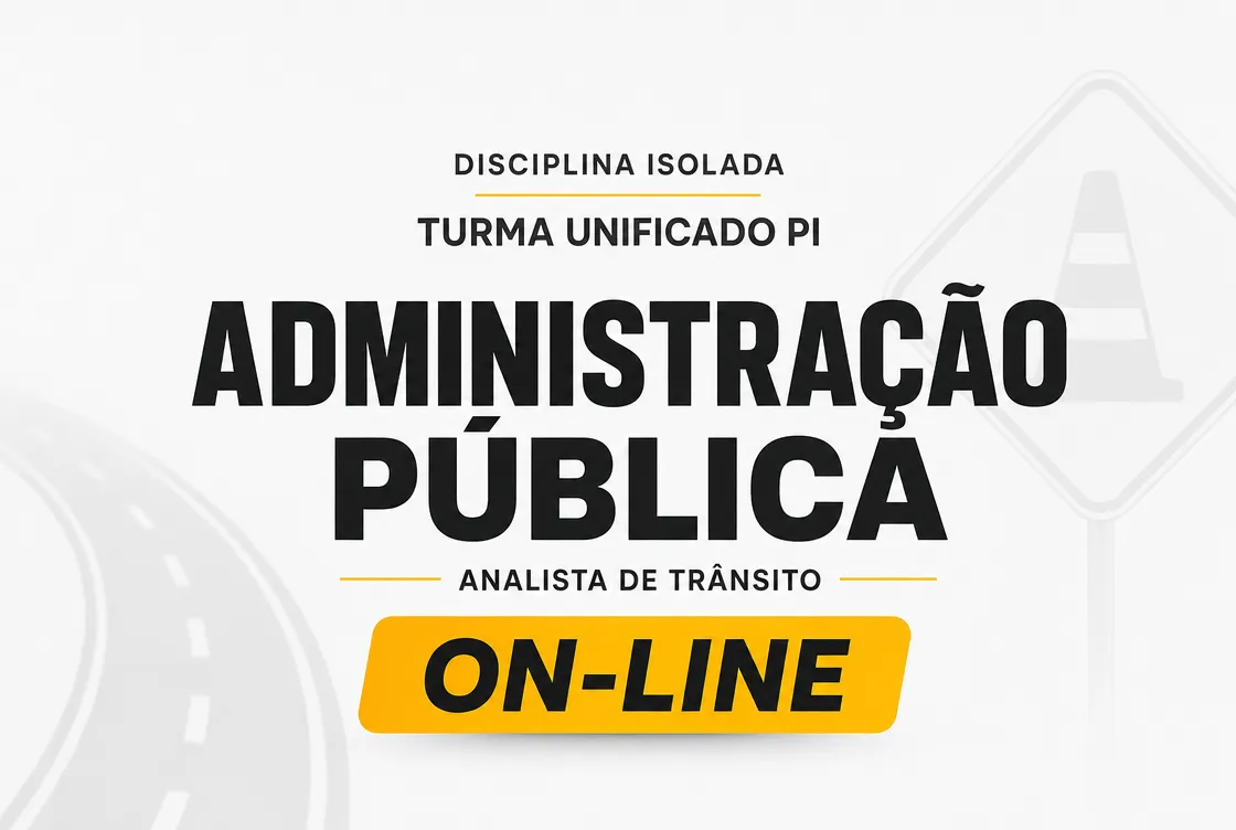 ADMINISTRAÇÃO PÚBLICA - DISCIPLINA ISOLADA - TURMA UNIFICADO PI: ANALISTA DE TRÂNSITO (ON-LINE)
