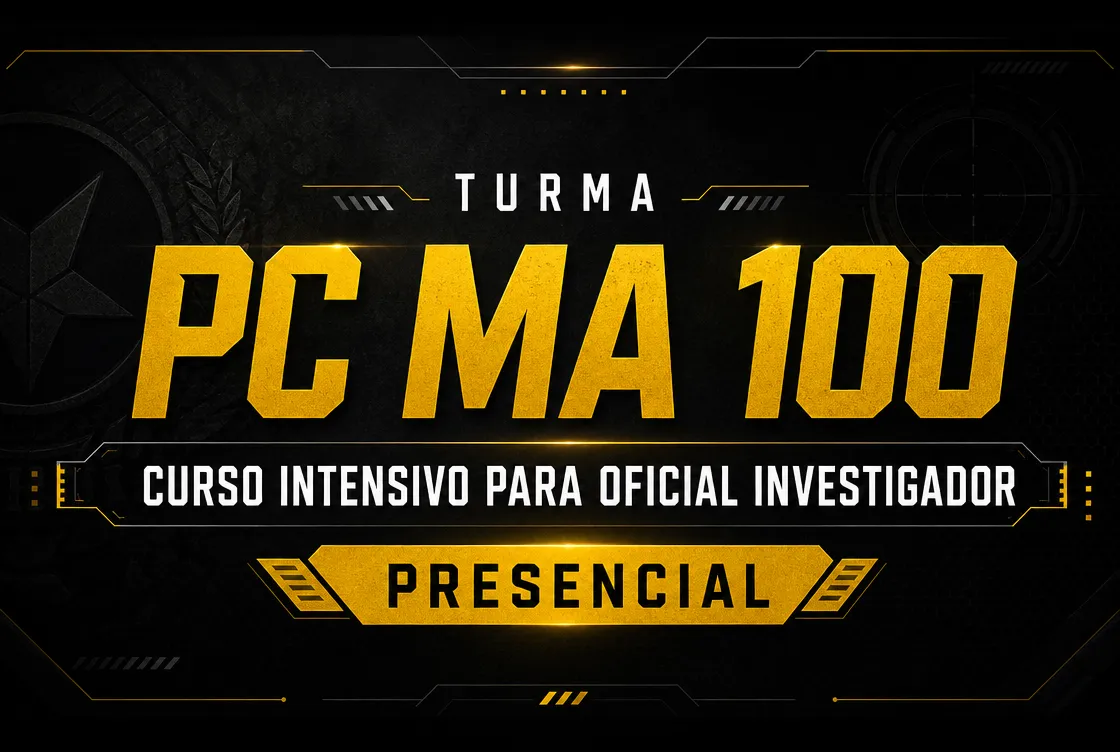 TURMA: PCMA 100 - CURSO INTENSIVO PARA OFICIAL INVESTIGADOR -PRESENCIAL