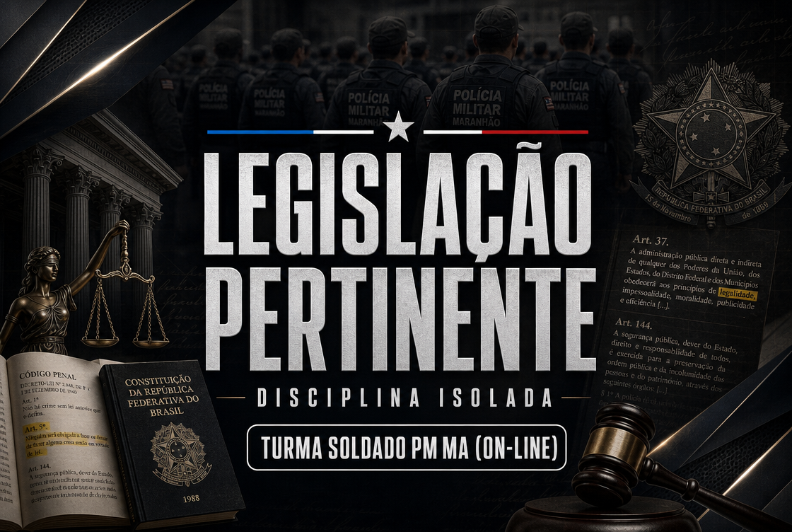 LEGISLAÇÃO PERTINENTE  - DISCIPLINA ISOLADA - TURMA SOLDADO PM MA (ON-LINE)