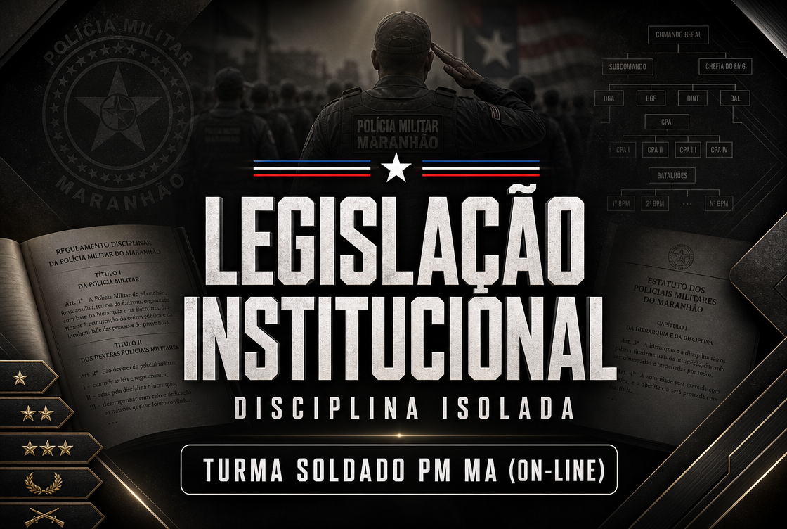 LEGISLAÇÃO INSTITUCIONAL - DISCIPLINA ISOLADA - TURMA SOLDADO PM MA (ON-LINE)