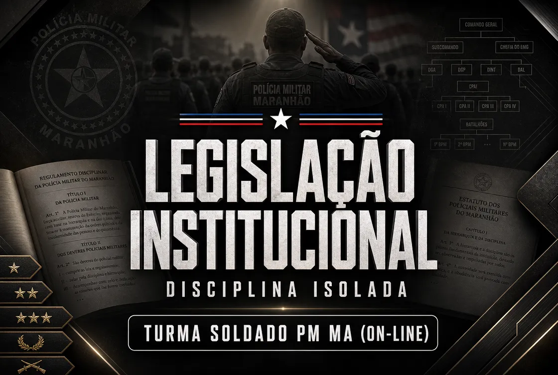 LEGISLAÇÃO INSTITUCIONAL - DISCIPLINA ISOLADA - TURMA SOLDADO PM MA (ON-LINE)