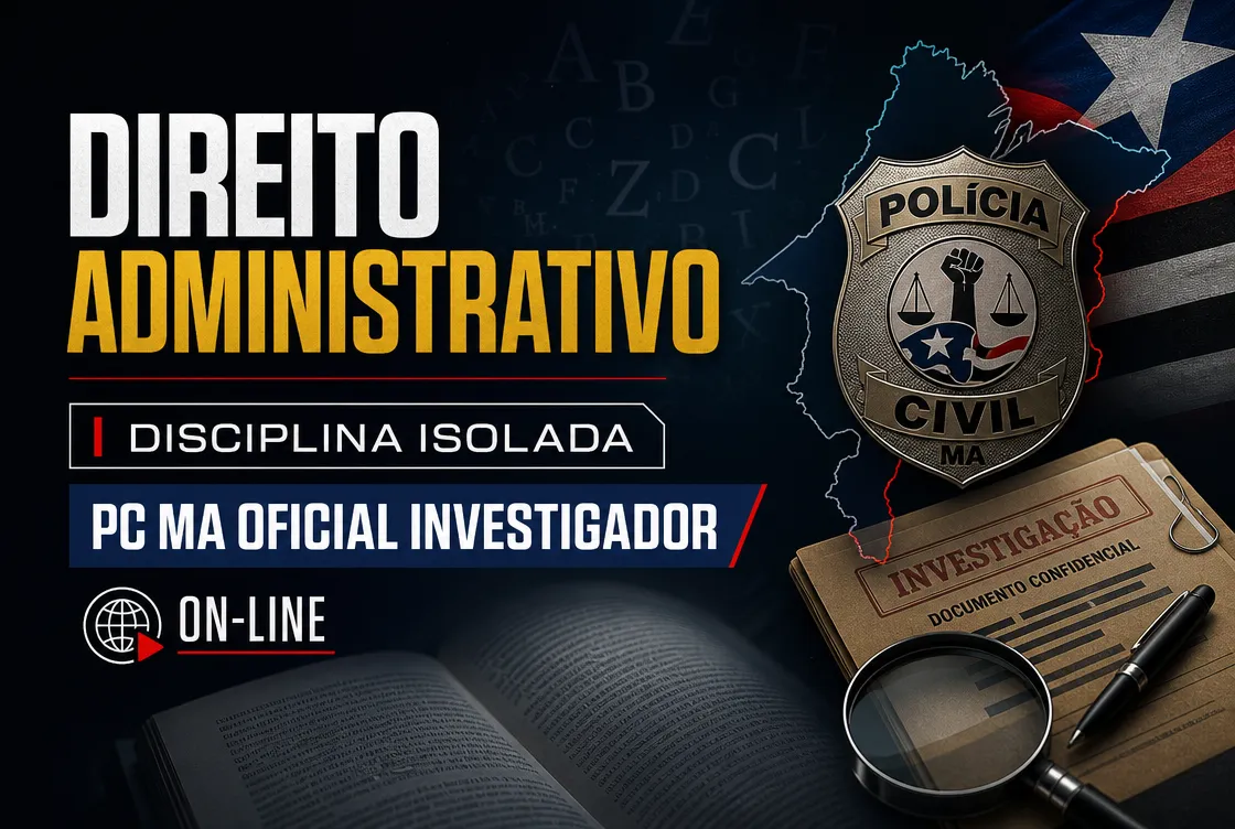 DIREITO ADMINISTRATIVO - DISCIPLINA ISOLADA: PCMA 100 - CURSO INTENSIVO PARA OFICIAL INVESTIGADOR (ON-LINE)