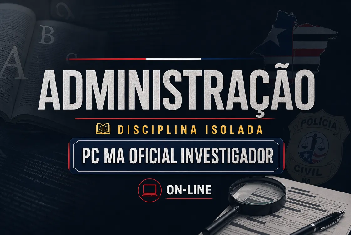 ADMINISTRAÇÃO - DISCIPLINA ISOLADA: PCMA 100 - CURSO INTENSIVO PARA OFICIAL INVESTIGADOR (GRAVADA)