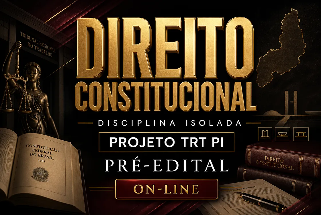 DIREITO CONSTITUCIONAL - DISCIPLINA ISOLADA - PROJETO TRT PI – PRÉ EDITAL (ON-LINE)