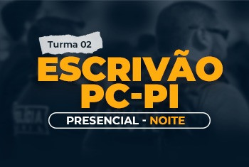 ESCRIVÃO DA POLÍCIA CIVIL DO PIAUÍ - TURMA 02 – PRÉ- EDITAL – PRESENCIAL - NOITE