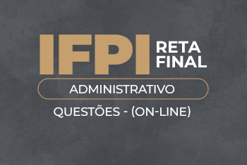 RETA FINAL IFPI - CARGOS ADMINISTRATIVOS- QUESTÕES (ONLINE)