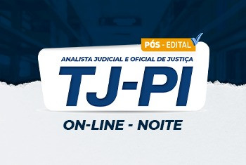 TJ-PI - ANALISTA JUDICIÁRIO ÁREA JUDICIÁRIA E OFICIAL DE JUSTIÇA – PÓS - EDITAL – ONLINE NOITE