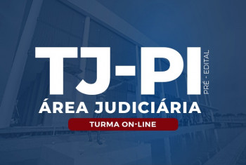 TJ-PI - ANALISTA JUDICIÁRIO ÁREA JUDICIÁRIA E OFICIAL DE JUSTIÇA – PRÉ- EDITAL – ONLINE NOITE